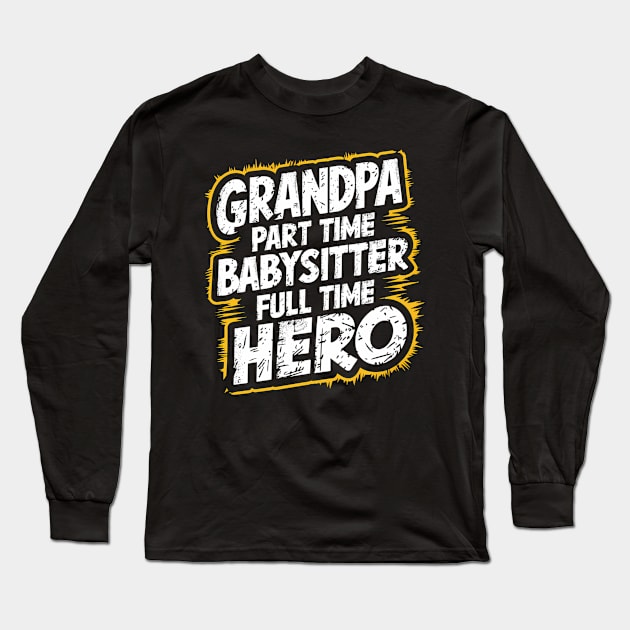 Grandpa Part Time Babysitter Full Time Hero Long Sleeve T-Shirt by Abdulkakl